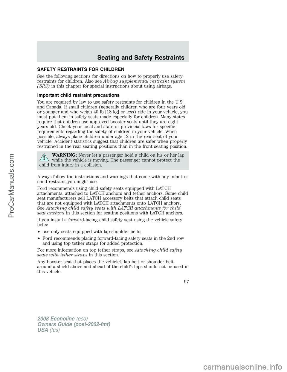 FORD E-450 2008 Owners Manual SAFETY RESTRAINTS FOR CHILDREN
See the following sections for directions on how to properly use safety
restraints for children. Also seeAirbag supplemental restraint system
(SRS)in this chapter for sp FORD E-450 2008 Owners Manual SAFETY RESTRAINTS FOR CHILDREN
See the following sections for directions on how to properly use safety
restraints for children. Also seeAirbag supplemental restraint system
(SRS)in this chapter for sp
