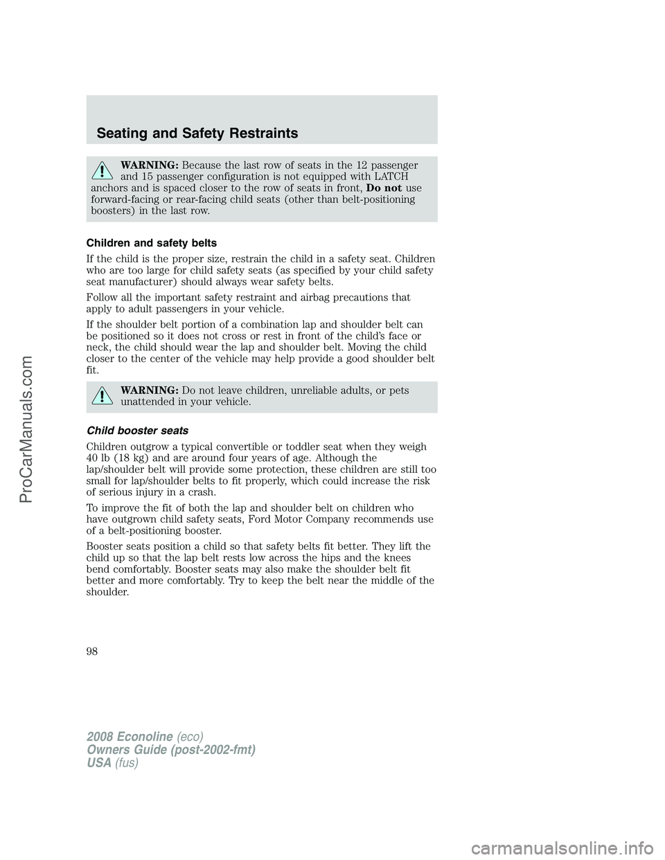 FORD E-450 2008 Owners Manual WARNING:Because the last row of seats in the 12 passenger
and 15 passenger configuration is not equipped with LATCH
anchors and is spaced closer to the row of seats in front,Do notuse
forward-facing o FORD E-450 2008 Owners Manual WARNING:Because the last row of seats in the 12 passenger
and 15 passenger configuration is not equipped with LATCH
anchors and is spaced closer to the row of seats in front,Do notuse
forward-facing o