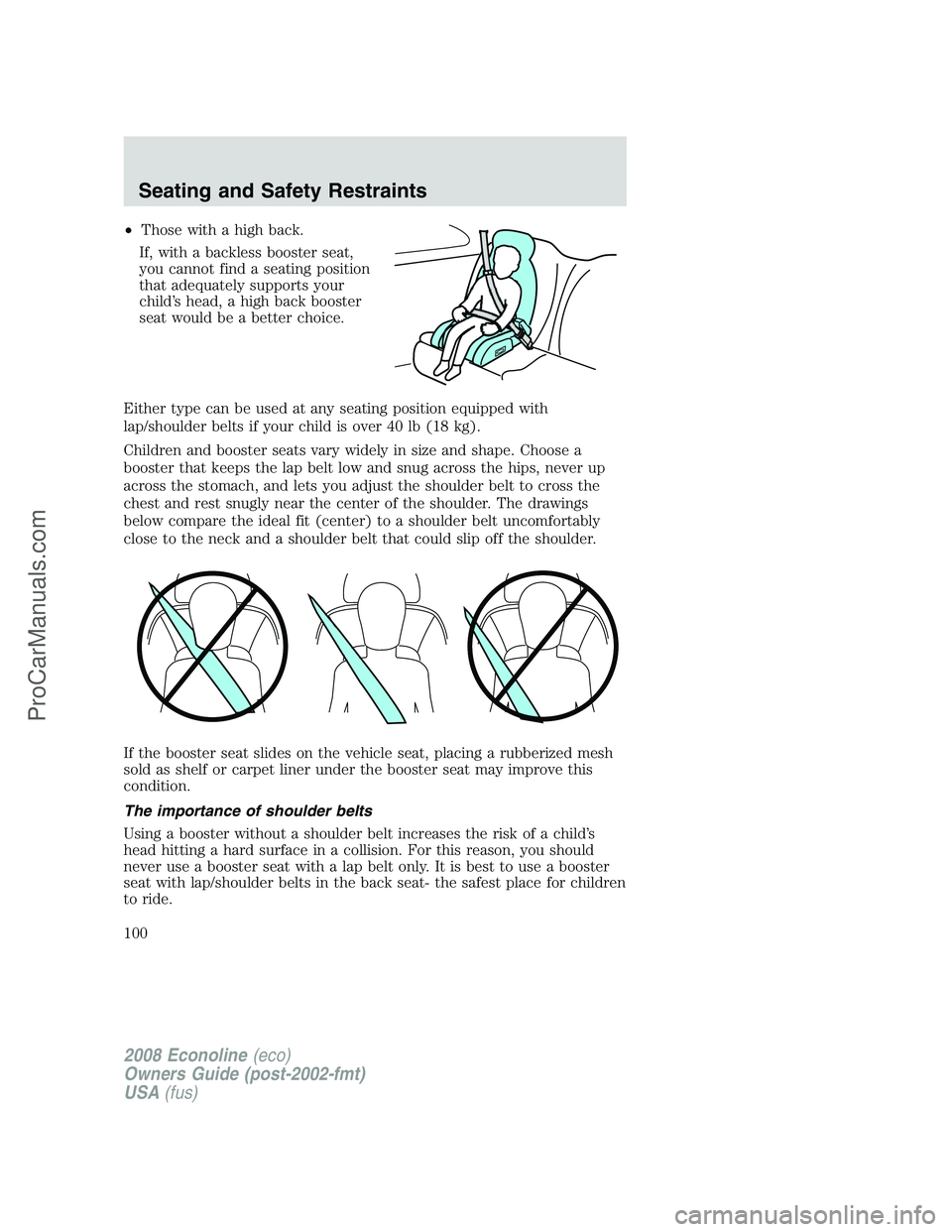 FORD E-450 2008 Owners Manual •Those with a high back.
If, with a backless booster seat,
you cannot find a seating position
that adequately supports your
child’s head, a high back booster
seat would be a better choice.
Either FORD E-450 2008 Owners Manual •Those with a high back.
If, with a backless booster seat,
you cannot find a seating position
that adequately supports your
child’s head, a high back booster
seat would be a better choice.
Either