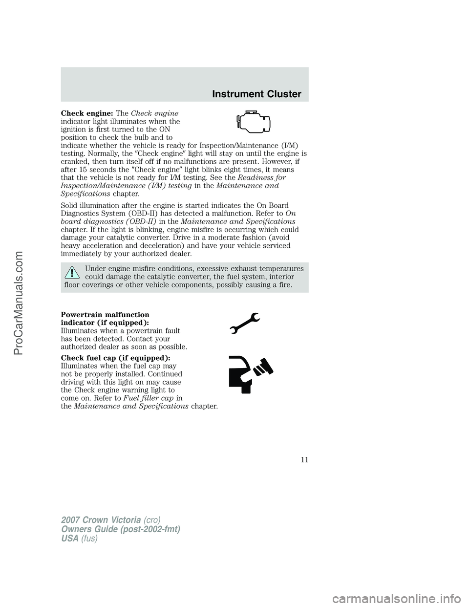 FORD E-450 2007  Owners Manual Check engine:TheCheck engine
indicator light illuminates when the
ignition is first turned to the ON
position to check the bulb and to
indicate whether the vehicle is ready for Inspection/Maintenance  FORD E-450 2007  Owners Manual Check engine:TheCheck engine
indicator light illuminates when the
ignition is first turned to the ON
position to check the bulb and to
indicate whether the vehicle is ready for Inspection/Maintenance