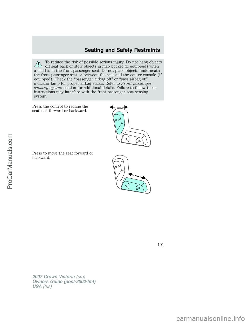 FORD E-450 2007  Owners Manual To reduce the risk of possible serious injury: Do not hang objects
off seat back or stow objects in map pocket (if equipped) when
a child is in the front passenger seat. Do not place objects underneat