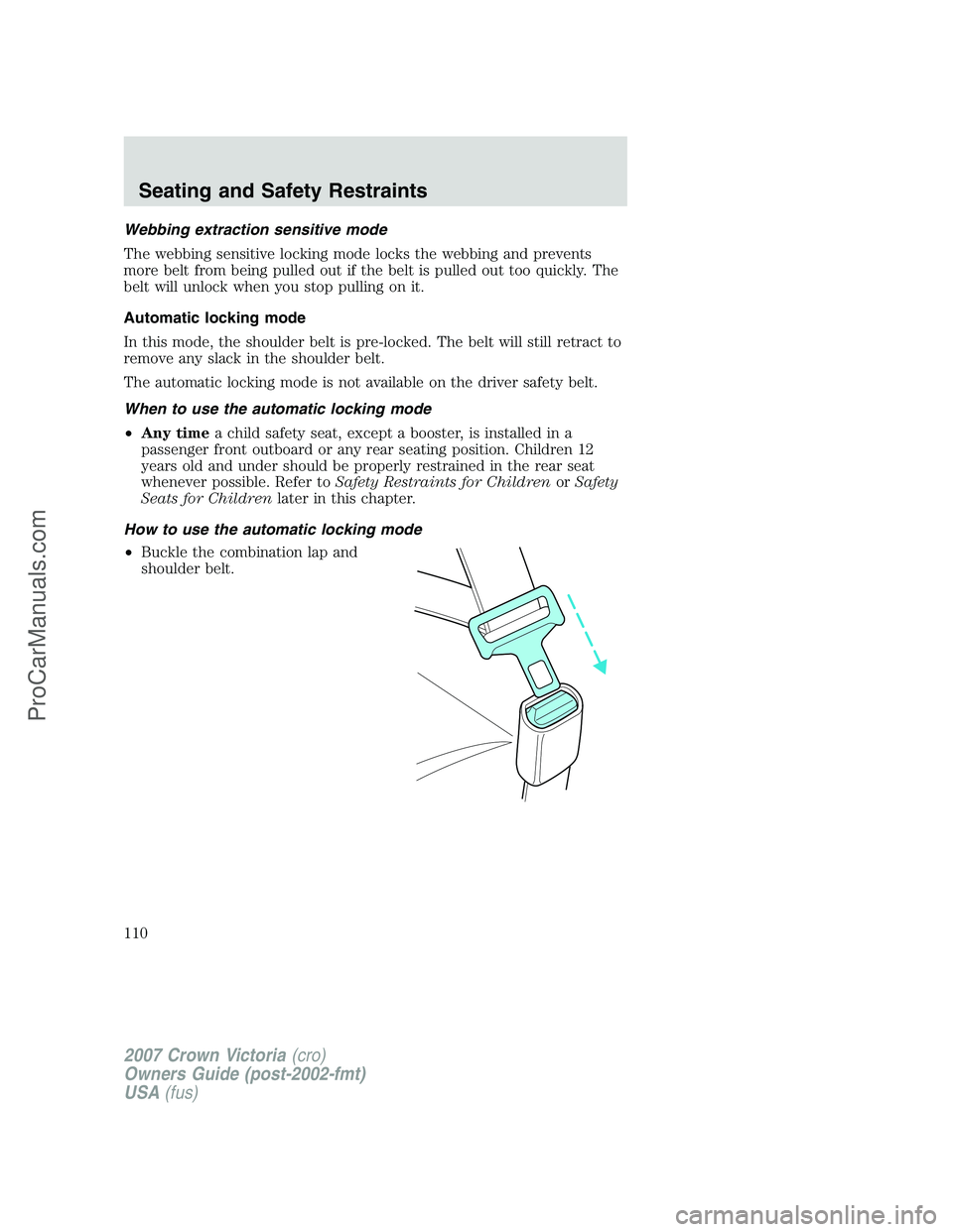 FORD E-450 2007  Owners Manual Webbing extraction sensitive mode
The webbing sensitive locking mode locks the webbing and prevents
more belt from being pulled out if the belt is pulled out too quickly. The
belt will unlock when you