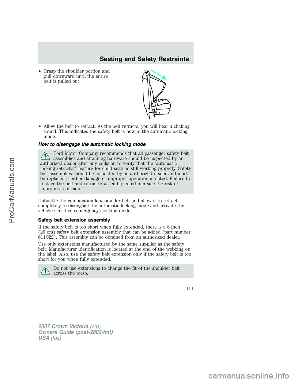 FORD E-450 2007  Owners Manual •Grasp the shoulder portion and
pull downward until the entire
belt is pulled out.
•Allow the belt to retract. As the belt retracts, you will hear a clicking
sound. This indicates the safety belt 