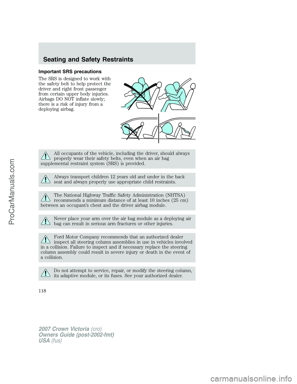 FORD E-450 2007  Owners Manual Important SRS precautions
The SRS is designed to work with
the safety belt to help protect the
driver and right front passenger
from certain upper body injuries.
Airbags DO NOT inflate slowly;
there i