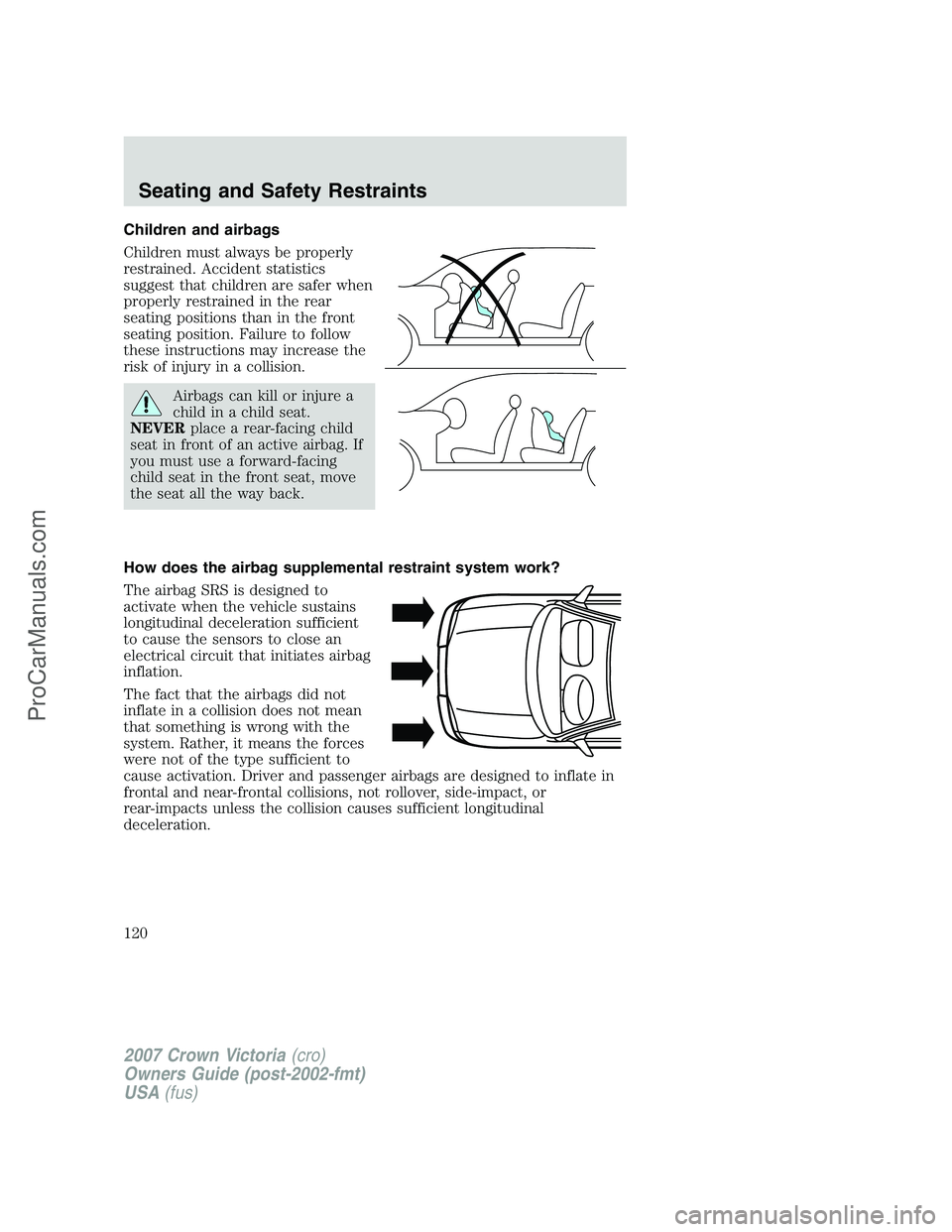 FORD E-450 2007  Owners Manual Children and airbags
Children must always be properly
restrained. Accident statistics
suggest that children are safer when
properly restrained in the rear
seating positions than in the front
seating p