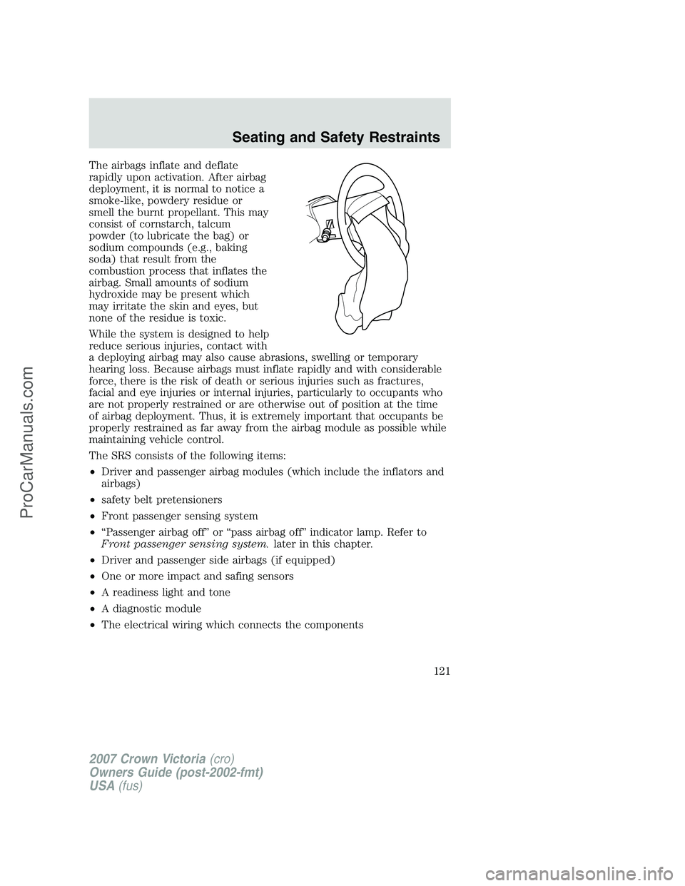 FORD E-450 2007  Owners Manual The airbags inflate and deflate
rapidly upon activation. After airbag
deployment, it is normal to notice a
smoke-like, powdery residue or
smell the burnt propellant. This may
consist of cornstarch, ta