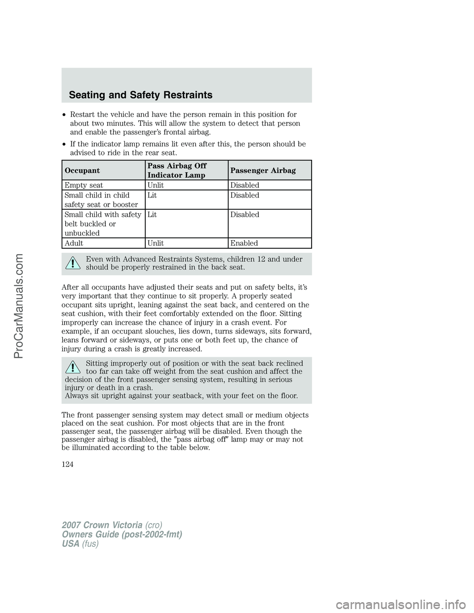 FORD E-450 2007  Owners Manual •Restart the vehicle and have the person remain in this position for
about two minutes. This will allow the system to detect that person
and enable the passenger’s frontal airbag.
•If the indica