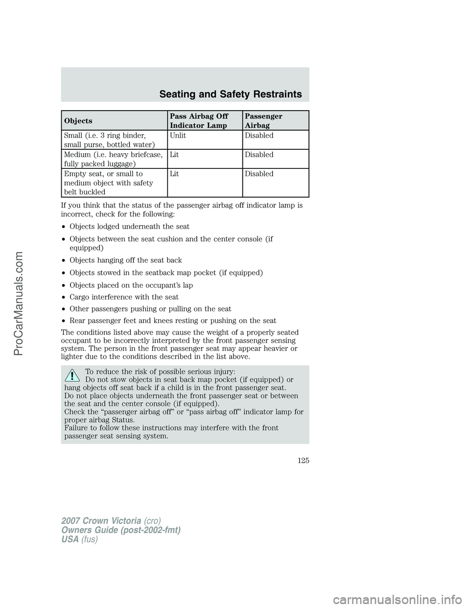 FORD E-450 2007  Owners Manual ObjectsPass Airbag Off
Indicator LampPassenger
Airbag
Small (i.e. 3 ring binder,
small purse, bottled water)Unlit Disabled
Medium (i.e. heavy briefcase,
fully packed luggage)Lit Disabled
Empty seat, o