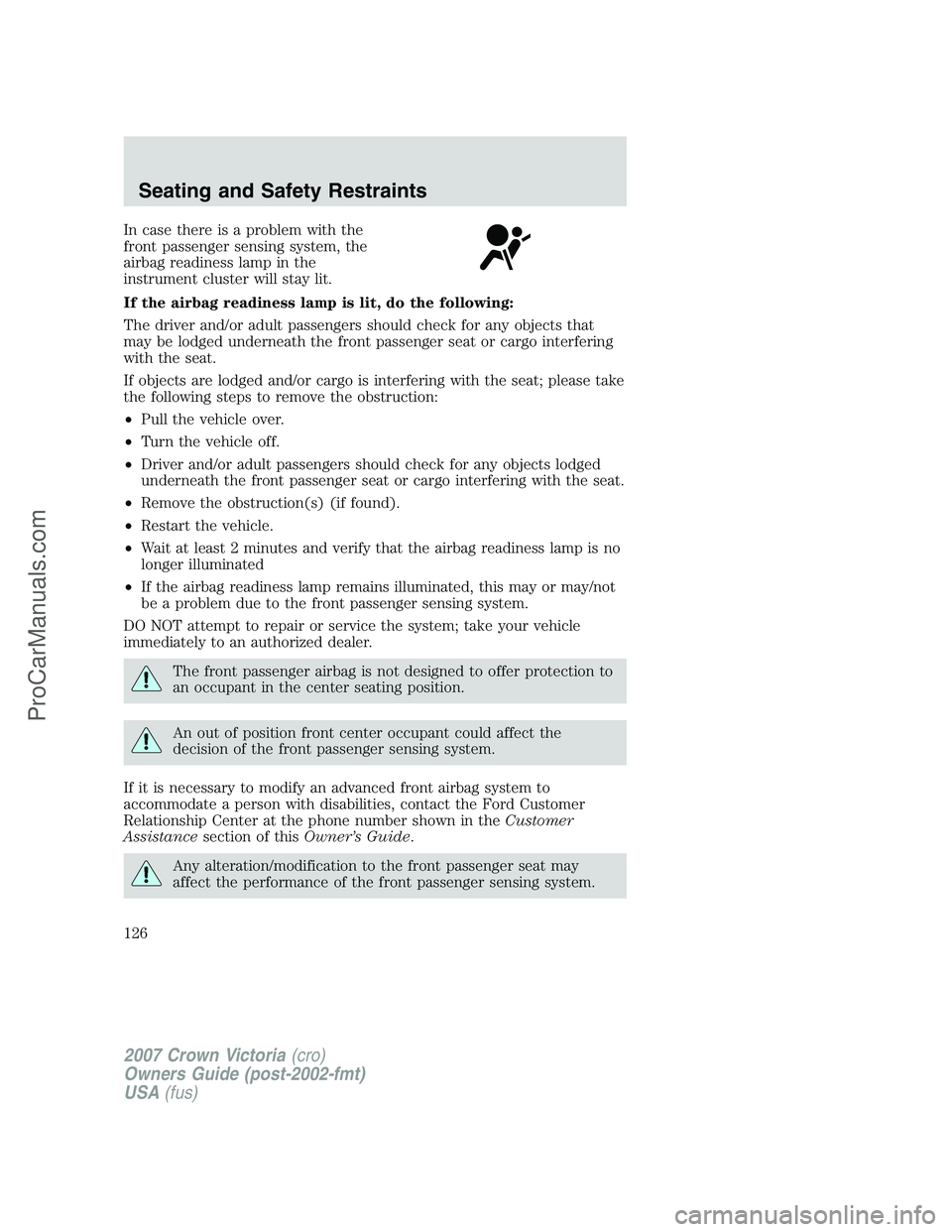 FORD E-450 2007  Owners Manual In case there is a problem with the
front passenger sensing system, the
airbag readiness lamp in the
instrument cluster will stay lit.
If the airbag readiness lamp is lit, do the following:
The driver