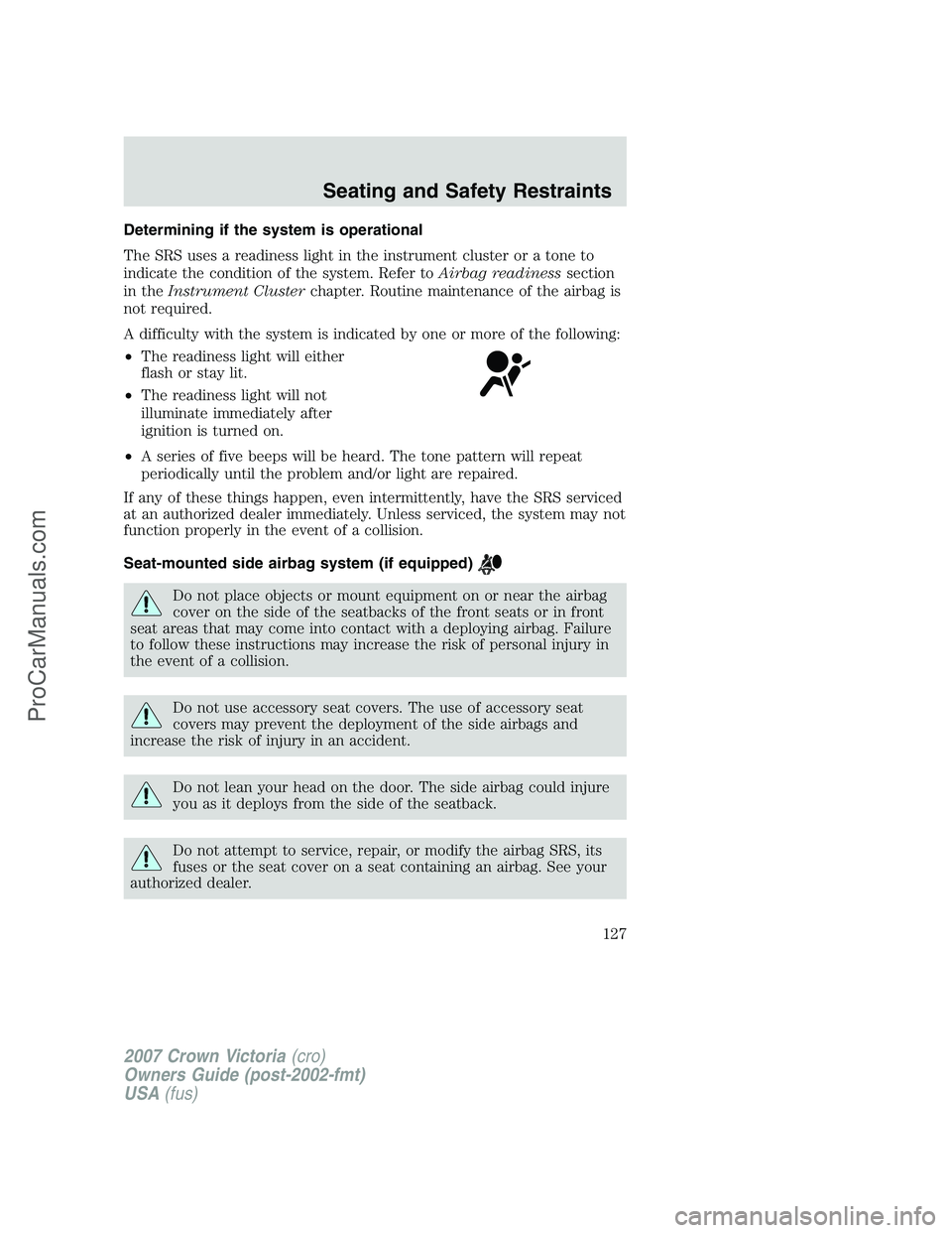 FORD E-450 2007  Owners Manual Determining if the system is operational
The SRS uses a readiness light in the instrument cluster or a tone to
indicate the condition of the system. Refer toAirbag readinesssection
in theInstrument Cl