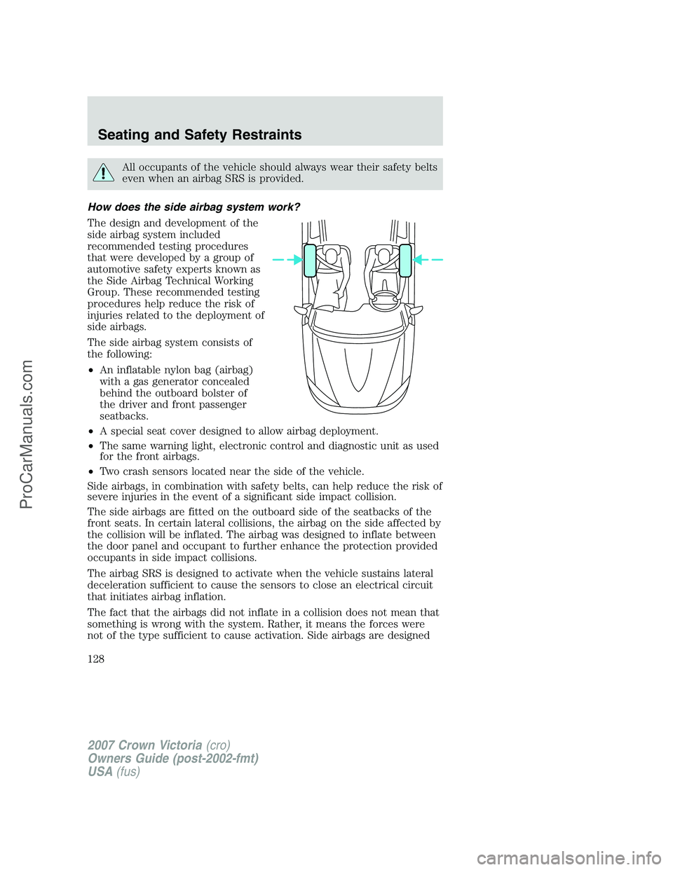 FORD E-450 2007  Owners Manual All occupants of the vehicle should always wear their safety belts
even when an airbag SRS is provided.
How does the side airbag system work?
The design and development of the
side airbag system inclu