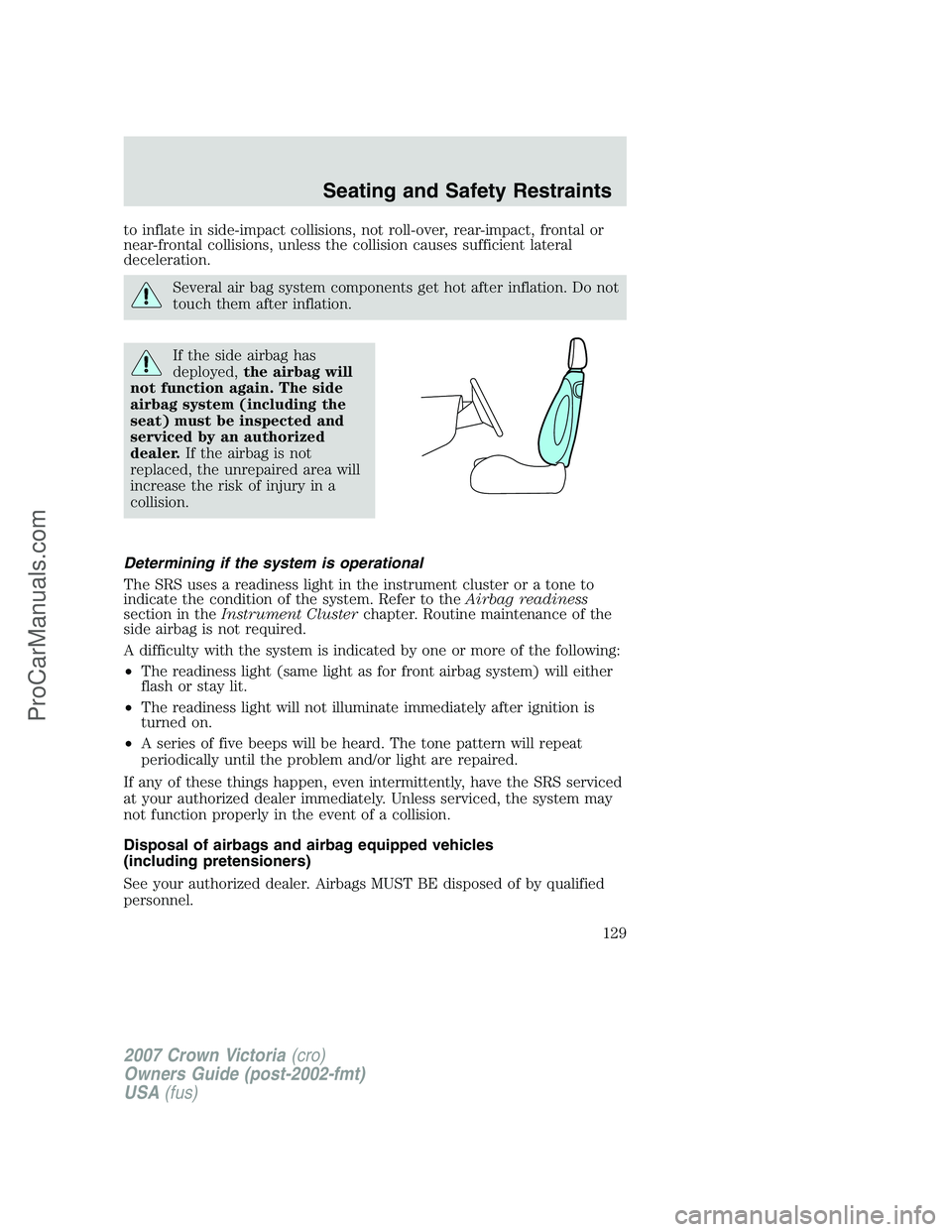 FORD E-450 2007  Owners Manual to inflate in side-impact collisions, not roll-over, rear-impact, frontal or
near-frontal collisions, unless the collision causes sufficient lateral
deceleration.
Several air bag system components get
