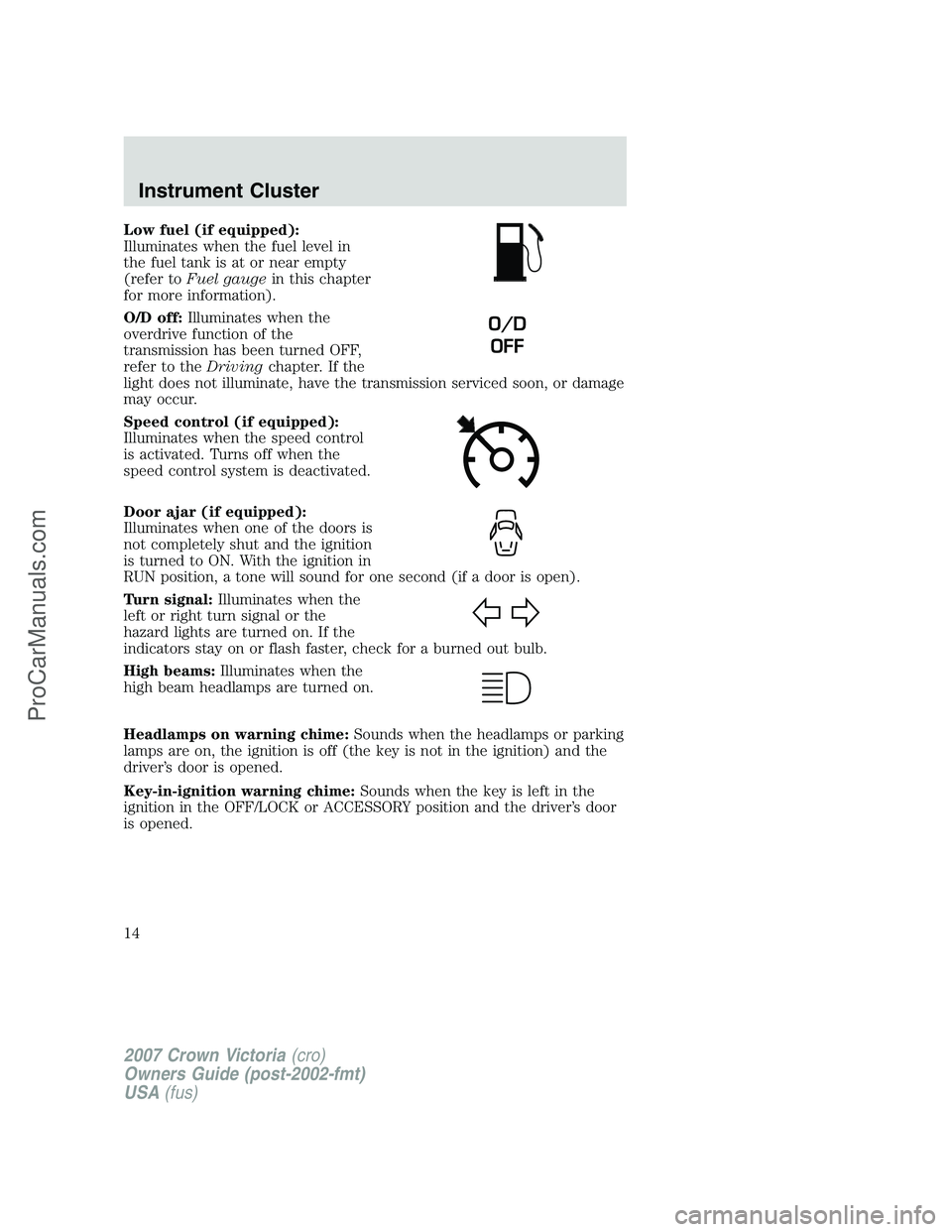 FORD E-450 2007  Owners Manual Low fuel (if equipped):
Illuminates when the fuel level in
the fuel tank is at or near empty
(refer toFuel gaugein this chapter
for more information).
O/D off:Illuminates when the
overdrive function o