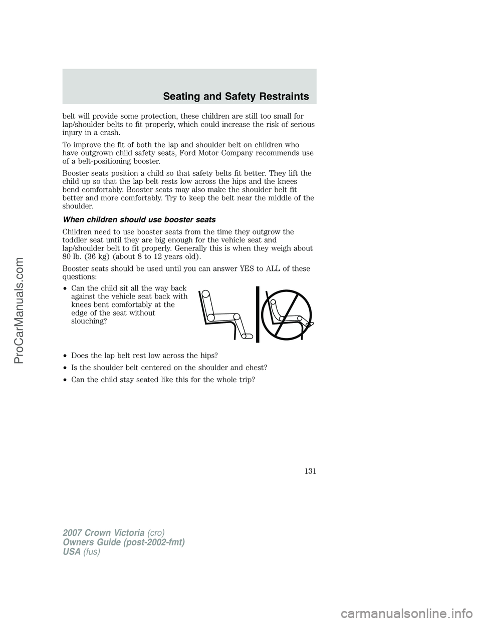 FORD E-450 2007  Owners Manual belt will provide some protection, these children are still too small for
lap/shoulder belts to fit properly, which could increase the risk of serious
injury in a crash.
To improve the fit of both the