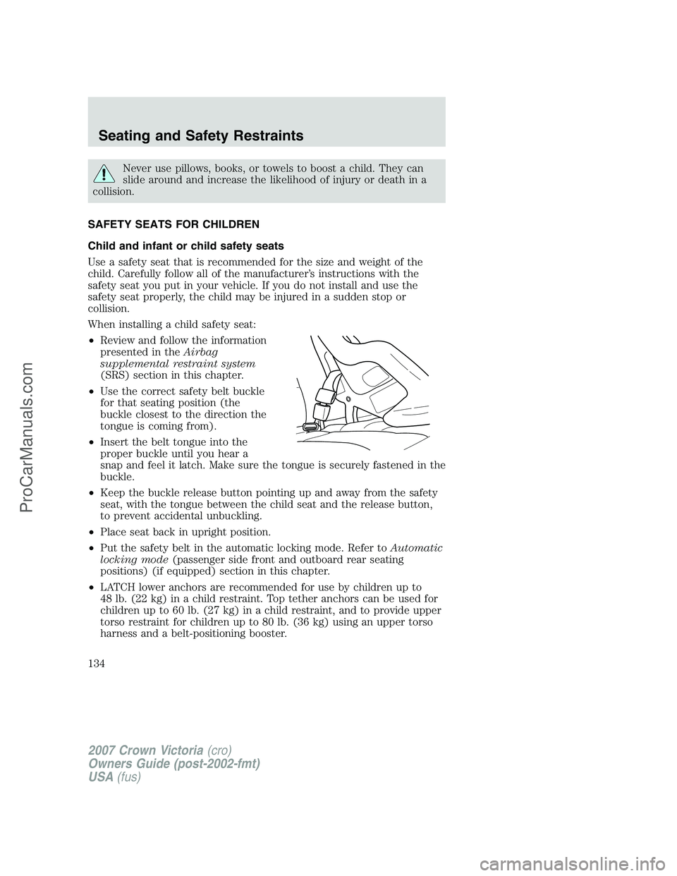 FORD E-450 2007  Owners Manual Never use pillows, books, or towels to boost a child. They can
slide around and increase the likelihood of injury or death in a
collision.
SAFETY SEATS FOR CHILDREN
Child and infant or child safety se