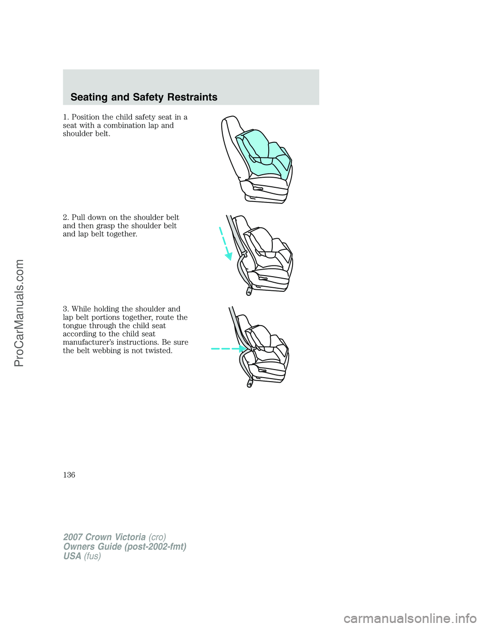 FORD E-450 2007  Owners Manual 1. Position the child safety seat in a
seat with a combination lap and
shoulder belt.
2. Pull down on the shoulder belt
and then grasp the shoulder belt
and lap belt together.
3. While holding the sho