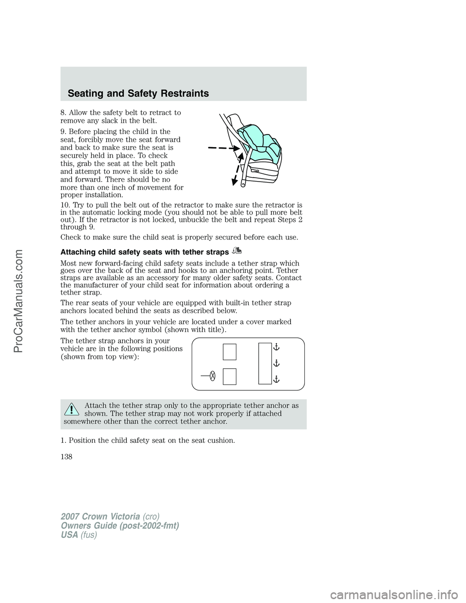 FORD E-450 2007  Owners Manual 8. Allow the safety belt to retract to
remove any slack in the belt.
9. Before placing the child in the
seat, forcibly move the seat forward
and back to make sure the seat is
securely held in place. T