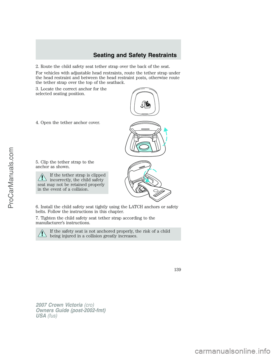 FORD E-450 2007  Owners Manual 2. Route the child safety seat tether strap over the back of the seat.
For vehicles with adjustable head restraints, route the tether strap under
the head restraint and between the head restraint post
