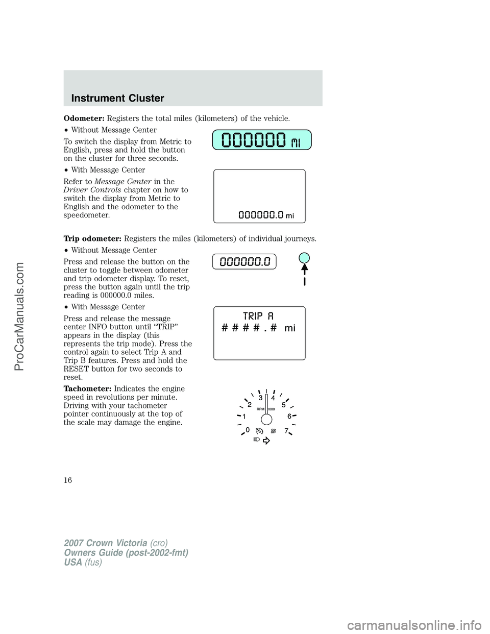 FORD E-450 2007 User Guide Odometer:Registers the total miles (kilometers) of the vehicle.
•Without Message Center
To switch the display from Metric to
English, press and hold the button
on the cluster for three seconds.
•W FORD E-450 2007 User Guide Odometer:Registers the total miles (kilometers) of the vehicle.
•Without Message Center
To switch the display from Metric to
English, press and hold the button
on the cluster for three seconds.
•W