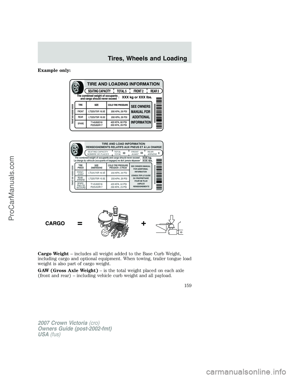 FORD E-450 2007  Owners Manual Example only:
Cargo Weight– includes all weight added to the Base Curb Weight,
including cargo and optional equipment. When towing, trailer tongue load
weight is also part of cargo weight.
GAW (Gros