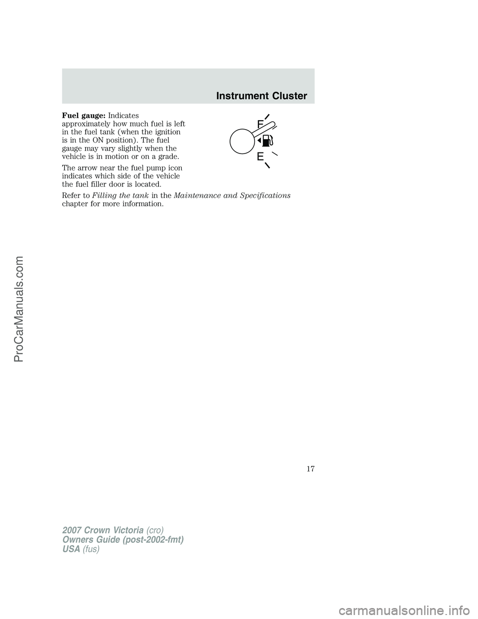 FORD E-450 2007  Owners Manual Fuel gauge:Indicates
approximately how much fuel is left
in the fuel tank (when the ignition
is in the ON position). The fuel
gauge may vary slightly when the
vehicle is in motion or on a grade.
The a