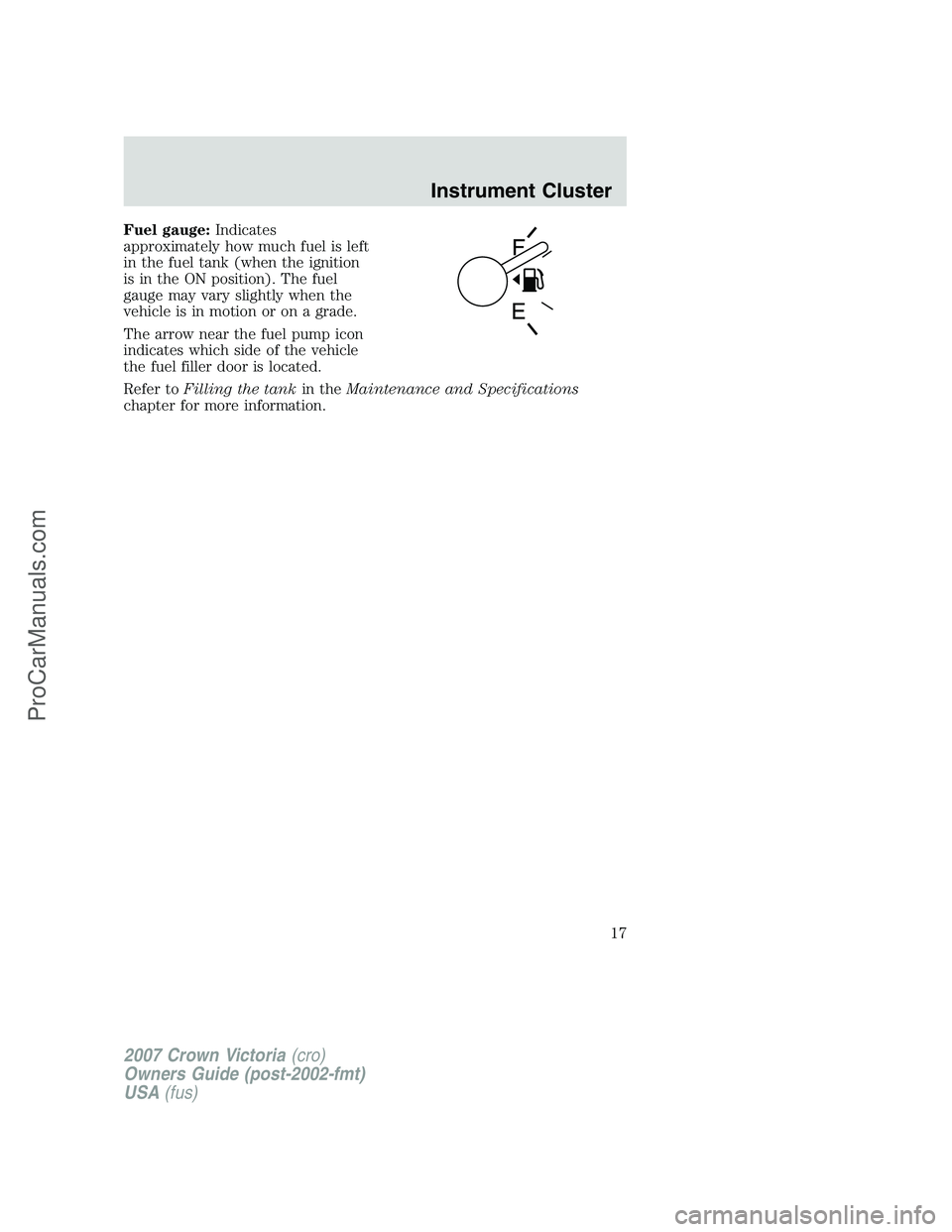FORD E-450 2007 User Guide Fuel gauge:Indicates
approximately how much fuel is left
in the fuel tank (when the ignition
is in the ON position). The fuel
gauge may vary slightly when the
vehicle is in motion or on a grade.
The a FORD E-450 2007 User Guide Fuel gauge:Indicates
approximately how much fuel is left
in the fuel tank (when the ignition
is in the ON position). The fuel
gauge may vary slightly when the
vehicle is in motion or on a grade.
The a