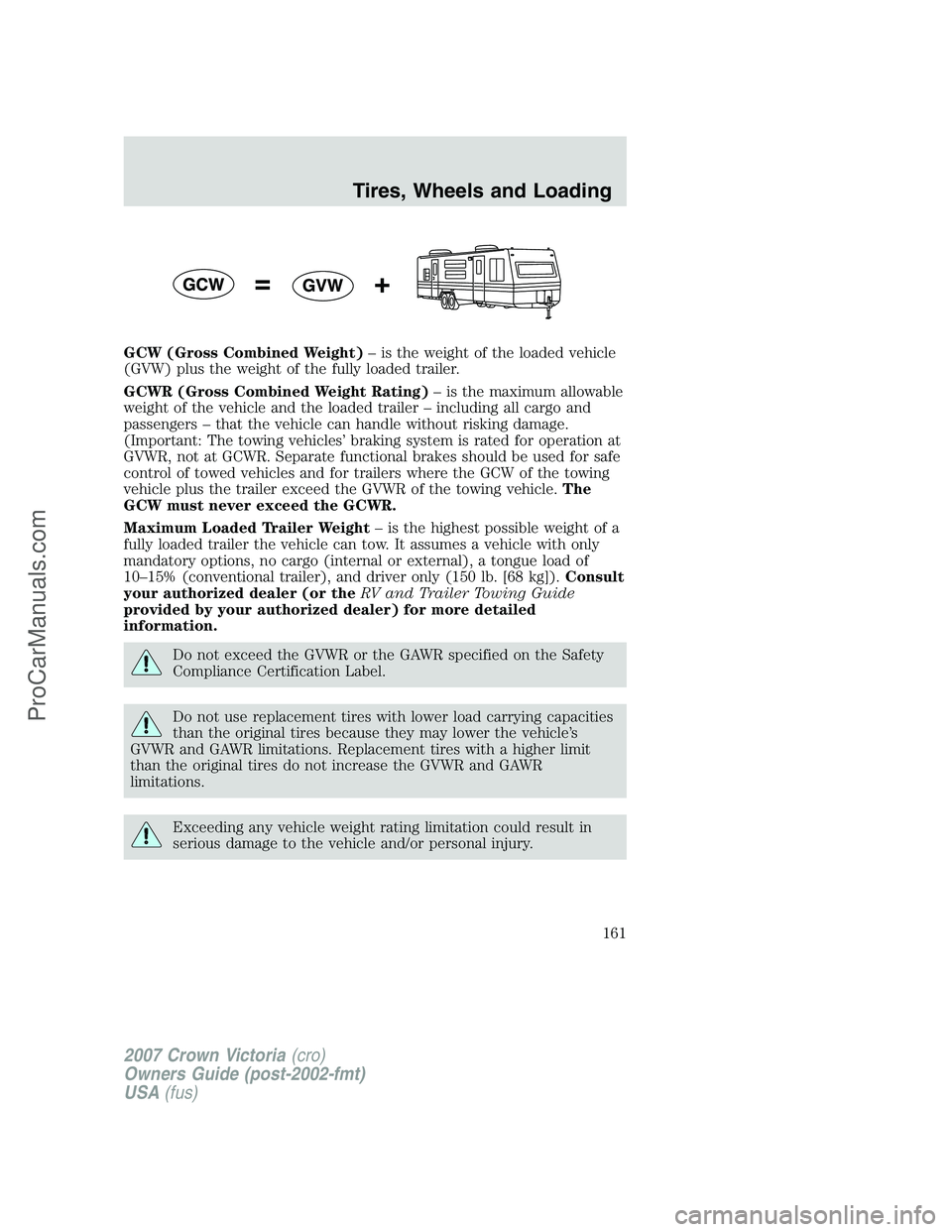 FORD E-450 2007 Owners Manual GCW (Gross Combined Weight)– is the weight of the loaded vehicle
(GVW) plus the weight of the fully loaded trailer.
GCWR (Gross Combined Weight Rating)– is the maximum allowable
weight of the vehi FORD E-450 2007 Owners Manual GCW (Gross Combined Weight)– is the weight of the loaded vehicle
(GVW) plus the weight of the fully loaded trailer.
GCWR (Gross Combined Weight Rating)– is the maximum allowable
weight of the vehi