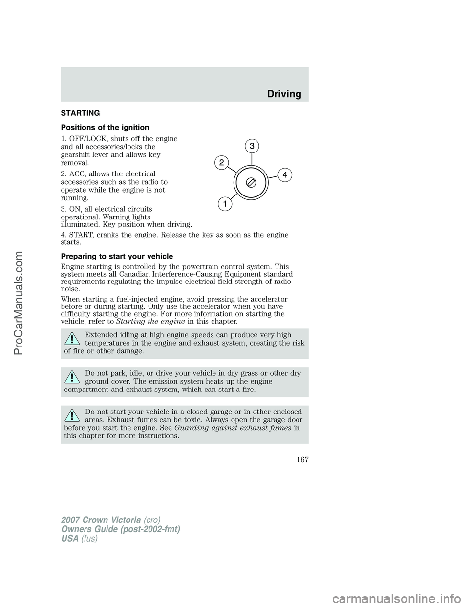 FORD E-450 2007 Owners Manual STARTING
Positions of the ignition
1. OFF/LOCK, shuts off the engine
and all accessories/locks the
gearshift lever and allows key
removal.
2. ACC, allows the electrical
accessories such as the radio t FORD E-450 2007 Owners Manual STARTING
Positions of the ignition
1. OFF/LOCK, shuts off the engine
and all accessories/locks the
gearshift lever and allows key
removal.
2. ACC, allows the electrical
accessories such as the radio t