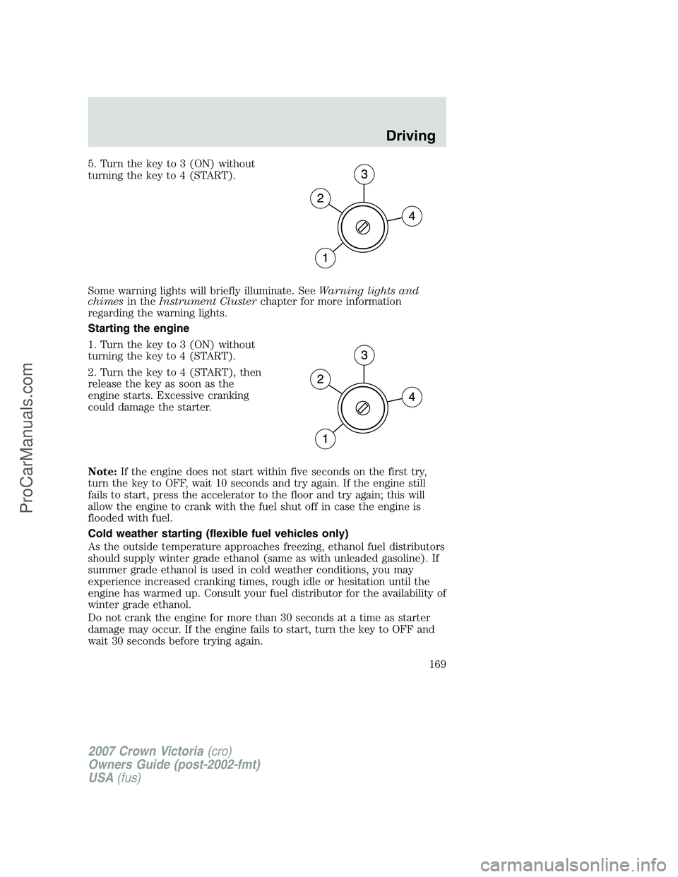 FORD E-450 2007 Owners Manual 5. Turn the key to 3 (ON) without
turning the key to 4 (START).
Some warning lights will briefly illuminate. SeeWarning lights and
chimesin theInstrument Clusterchapter for more information
regarding FORD E-450 2007 Owners Manual 5. Turn the key to 3 (ON) without
turning the key to 4 (START).
Some warning lights will briefly illuminate. SeeWarning lights and
chimesin theInstrument Clusterchapter for more information
regarding