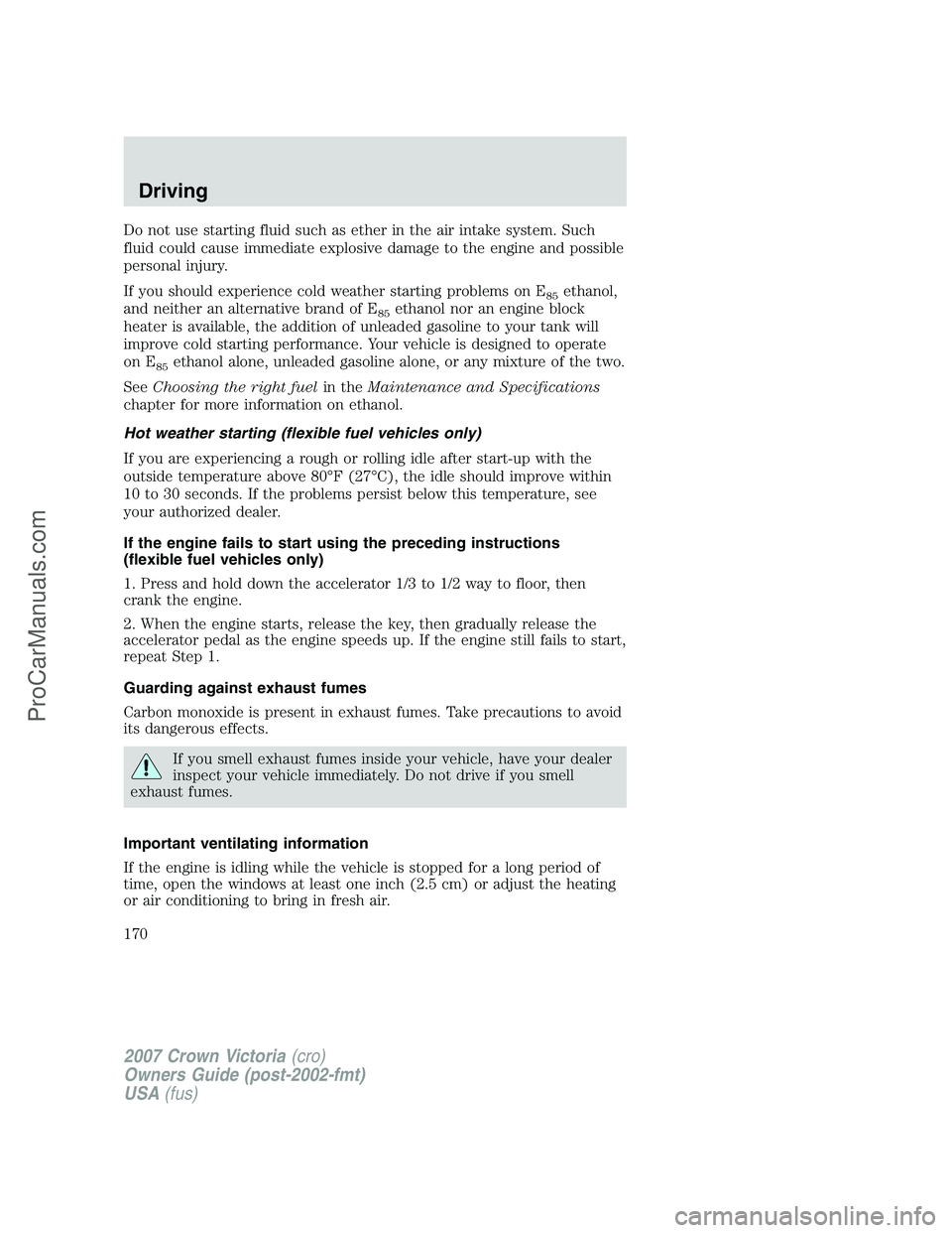 FORD E-450 2007 Owners Manual Do not use starting fluid such as ether in the air intake system. Such
fluid could cause immediate explosive damage to the engine and possible
personal injury.
If you should experience cold weather st FORD E-450 2007 Owners Manual Do not use starting fluid such as ether in the air intake system. Such
fluid could cause immediate explosive damage to the engine and possible
personal injury.
If you should experience cold weather st