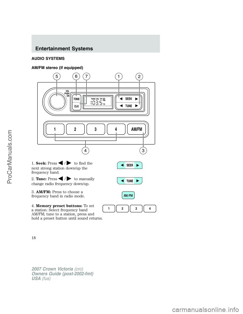 FORD E-450 2007 User Guide AUDIO SYSTEMS
AM/FM stereo (if equipped)
1.Seek:Press
/to find the
next strong station down/up the
frequency band.
2.Tune:Press
/to manually
change radio frequency down/up.
3.AM/FM:Press to choose a
f FORD E-450 2007 User Guide AUDIO SYSTEMS
AM/FM stereo (if equipped)
1.Seek:Press
/to find the
next strong station down/up the
frequency band.
2.Tune:Press
/to manually
change radio frequency down/up.
3.AM/FM:Press to choose a
f