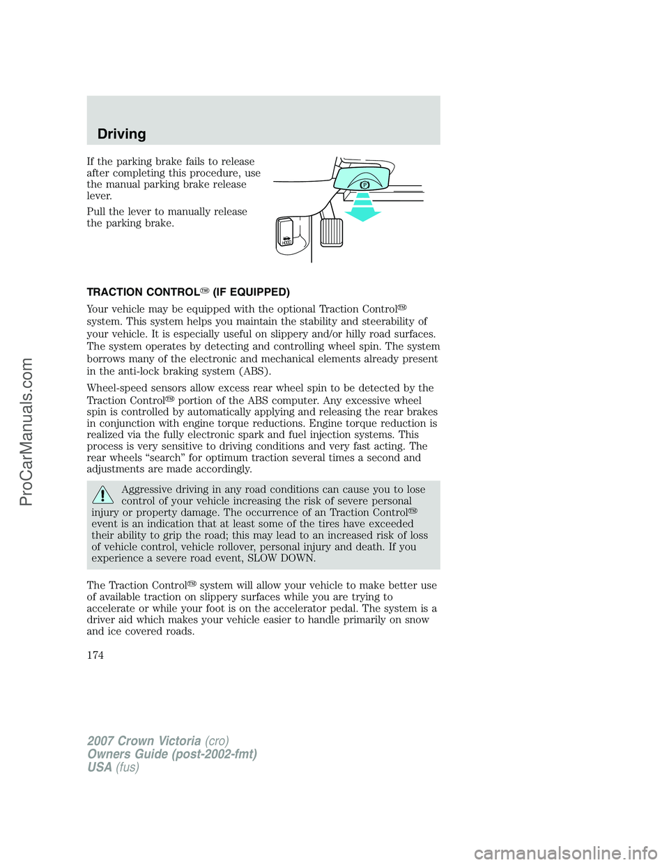 FORD E-450 2007  Owners Manual If the parking brake fails to release
after completing this procedure, use
the manual parking brake release
lever.
Pull the lever to manually release
the parking brake.
TRACTION CONTROL(IF EQUIPPED)
