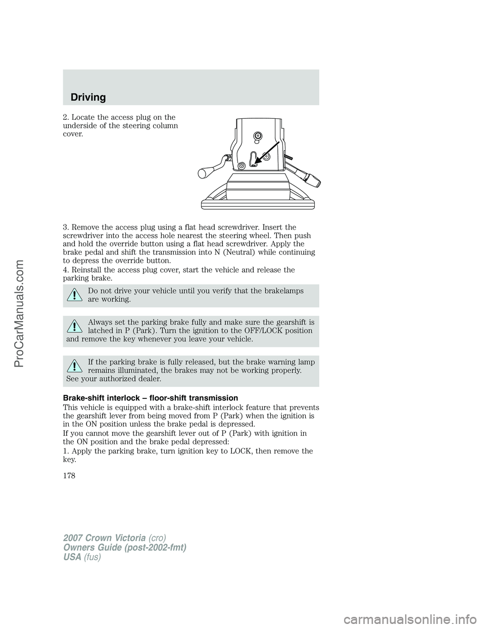 FORD E-450 2007  Owners Manual 2. Locate the access plug on the
underside of the steering column
cover.
3. Remove the access plug using a flat head screwdriver. Insert the
screwdriver into the access hole nearest the steering wheel