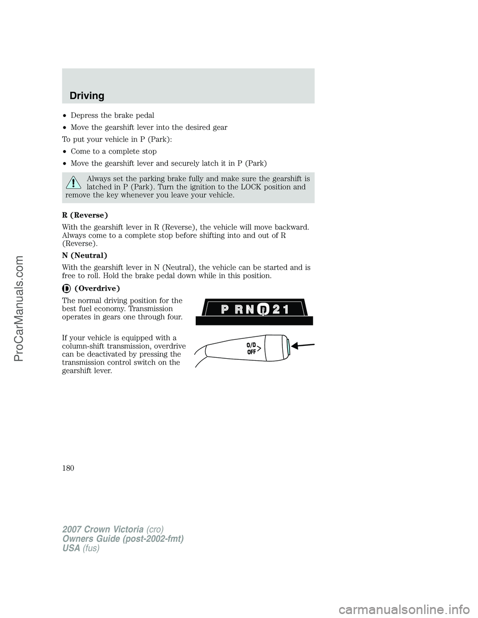 FORD E-450 2007  Owners Manual •Depress the brake pedal
•Move the gearshift lever into the desired gear
To put your vehicle in P (Park):
•Come to a complete stop
•Move the gearshift lever and securely latch it in P (Park)
A