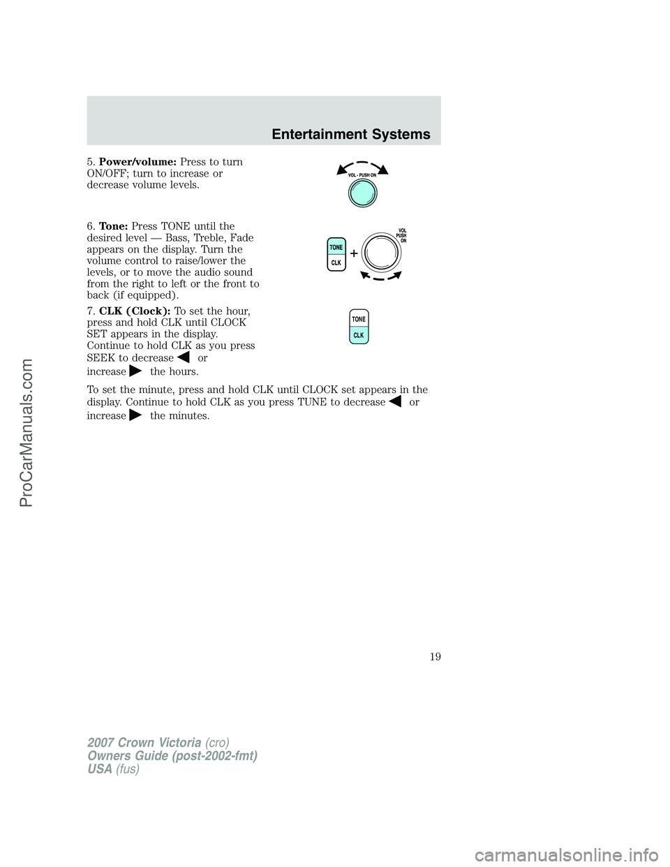 FORD E-450 2007 User Guide 5.Power/volume:Press to turn
ON/OFF; turn to increase or
decrease volume levels.
6.Tone:Press TONE until the
desired level — Bass, Treble, Fade
appears on the display. Turn the
volume control to rai FORD E-450 2007 User Guide 5.Power/volume:Press to turn
ON/OFF; turn to increase or
decrease volume levels.
6.Tone:Press TONE until the
desired level — Bass, Treble, Fade
appears on the display. Turn the
volume control to rai