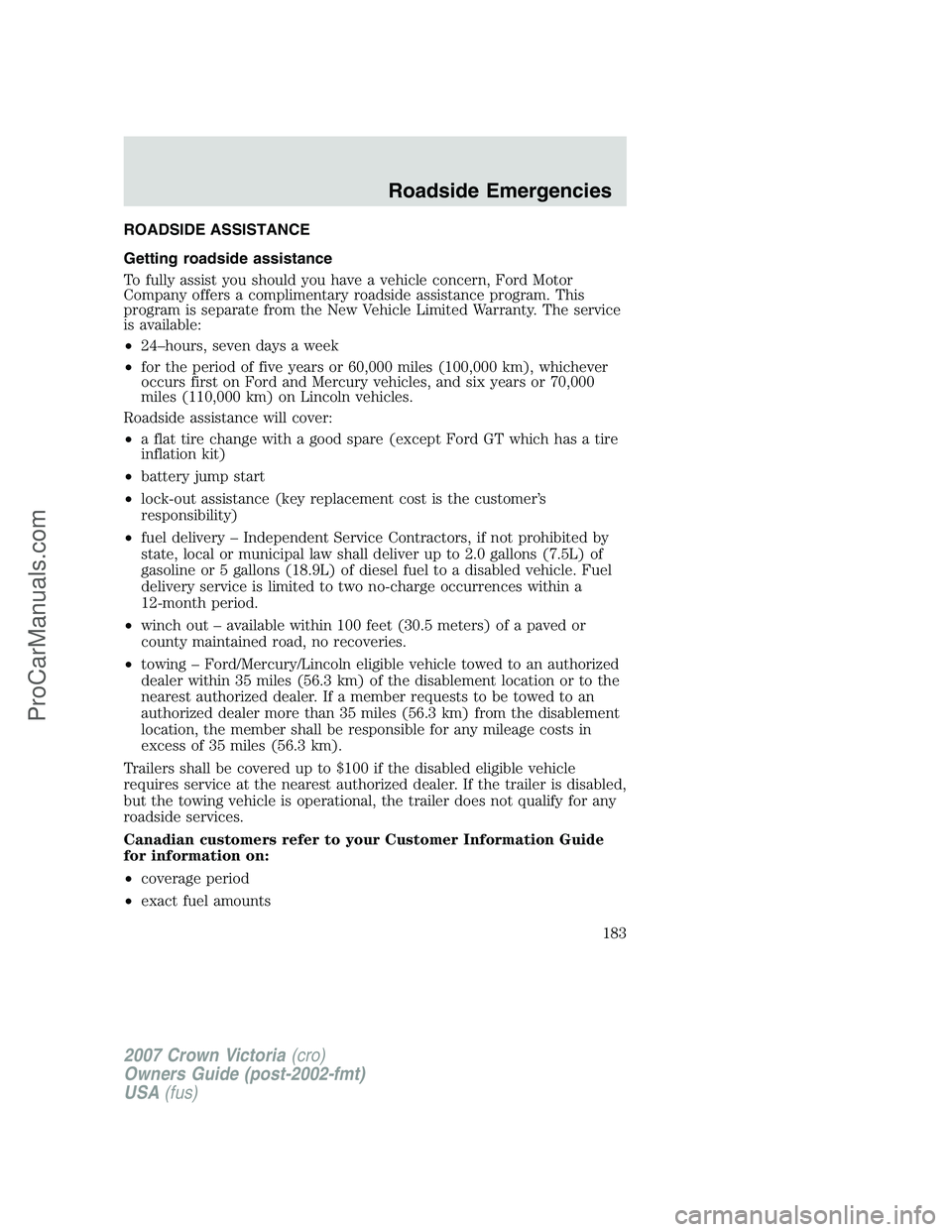 FORD E-450 2007 Owners Manual ROADSIDE ASSISTANCE
Getting roadside assistance
To fully assist you should you have a vehicle concern, Ford Motor
Company offers a complimentary roadside assistance program. This
program is separate f FORD E-450 2007 Owners Manual ROADSIDE ASSISTANCE
Getting roadside assistance
To fully assist you should you have a vehicle concern, Ford Motor
Company offers a complimentary roadside assistance program. This
program is separate f