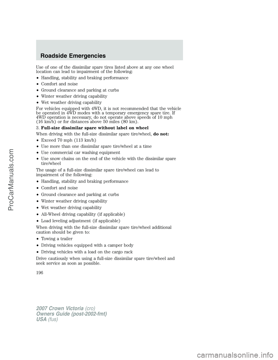 FORD E-450 2007  Owners Manual Use of one of the dissimilar spare tires listed above at any one wheel
location can lead to impairment of the following:
•Handling, stability and braking performance
•Comfort and noise
•Ground c