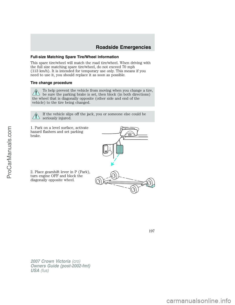 FORD E-450 2007  Owners Manual Full-size Matching Spare Tire/Wheel Information
This spare tire/wheel will match the road tire/wheel. When driving with
the full size matching spare tire/wheel, do not exceed 70 mph
(113 km/h). It is 