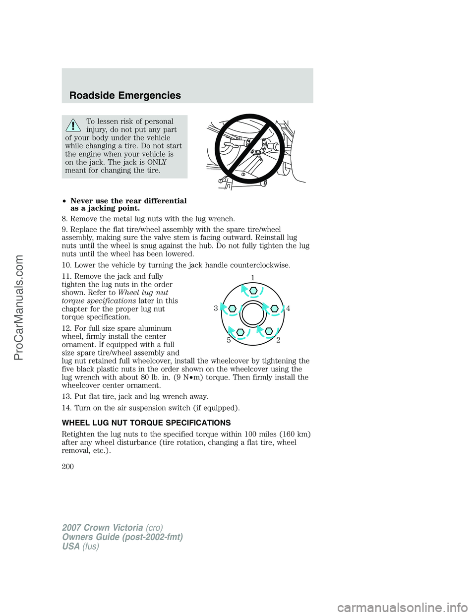 FORD E-450 2007  Owners Manual To lessen risk of personal
injury, do not put any part
of your body under the vehicle
while changing a tire. Do not start
the engine when your vehicle is
on the jack. The jack is ONLY
meant for changi