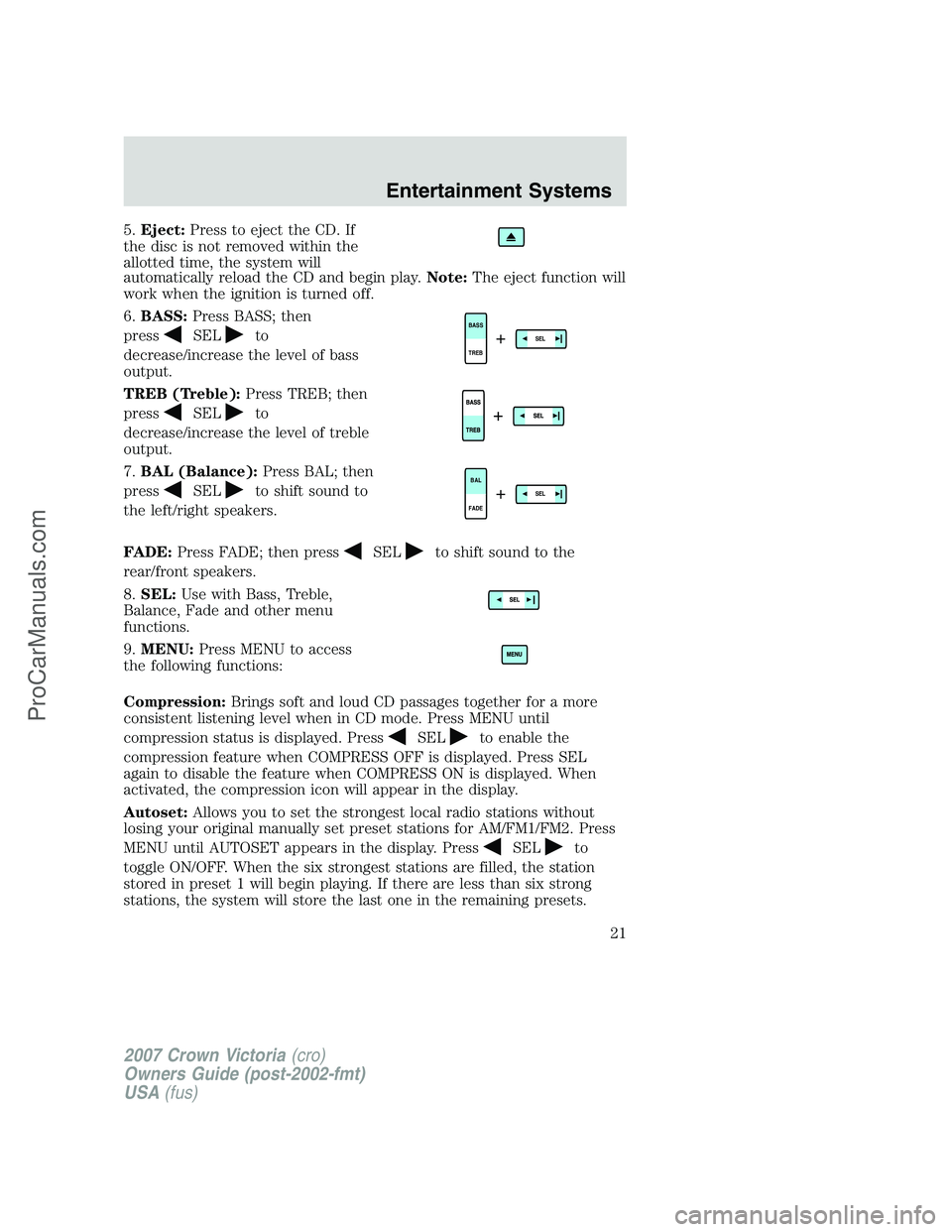 FORD E-450 2007 Owners Manual 5.Eject:Press to eject the CD. If
the disc is not removed within the
allotted time, the system will
automatically reload the CD and begin play.Note:The eject function will
work when the ignition is tu