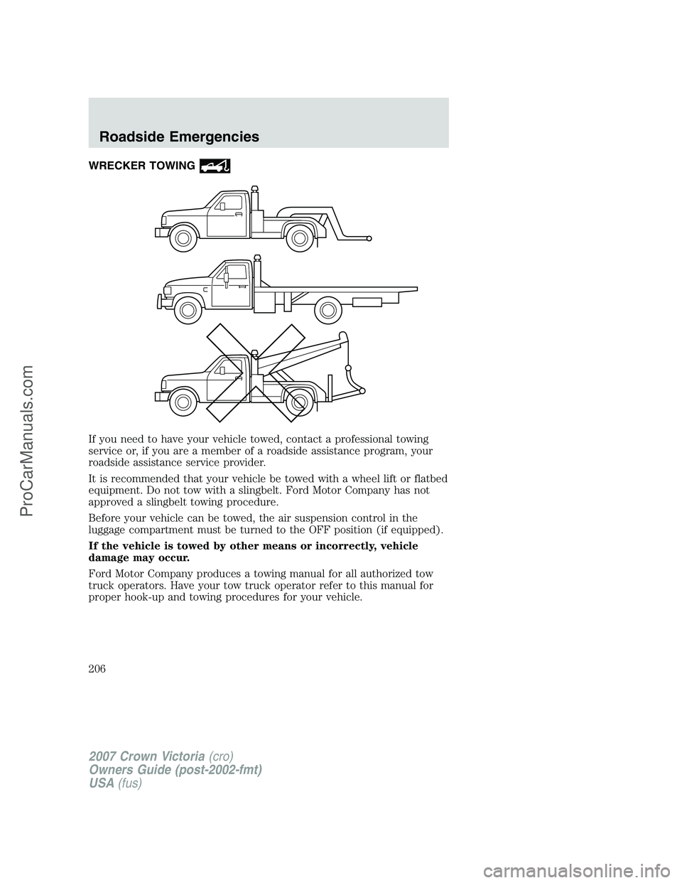 FORD E-450 2007  Owners Manual WRECKER TOWING
If you need to have your vehicle towed, contact a professional towing
service or, if you are a member of a roadside assistance program, your
roadside assistance service provider.
It is 