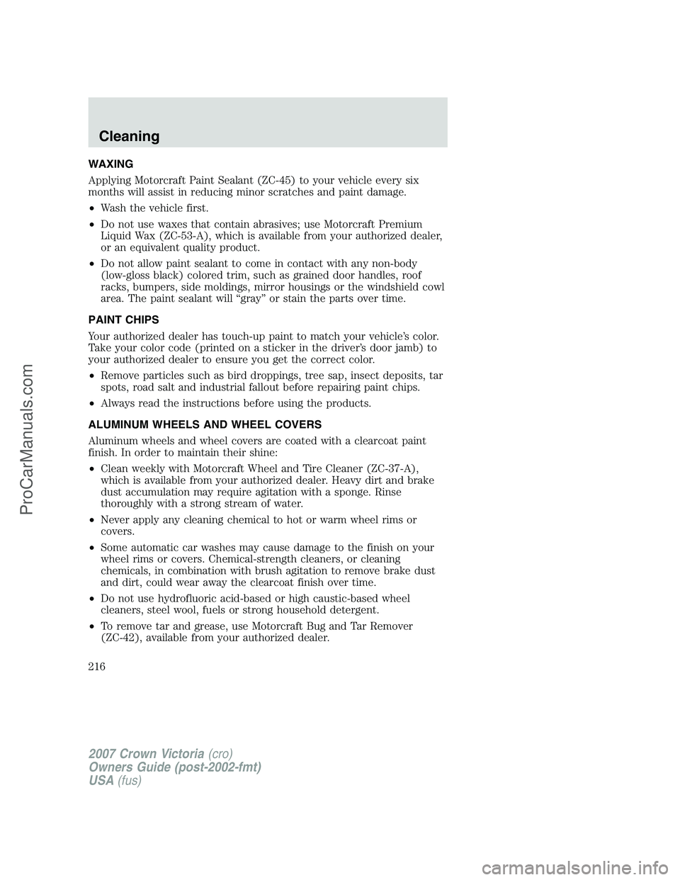 FORD E-450 2007 Owners Manual WAXING
Applying Motorcraft Paint Sealant (ZC-45) to your vehicle every six
months will assist in reducing minor scratches and paint damage.
•Wash the vehicle first.
•Do not use waxes that contain FORD E-450 2007 Owners Manual WAXING
Applying Motorcraft Paint Sealant (ZC-45) to your vehicle every six
months will assist in reducing minor scratches and paint damage.
•Wash the vehicle first.
•Do not use waxes that contain