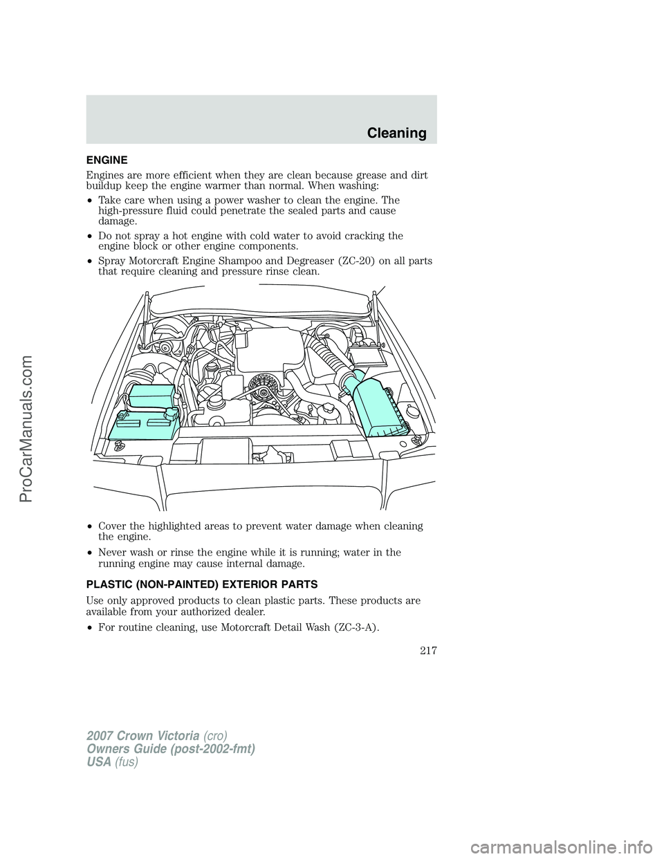 FORD E-450 2007 Owners Manual ENGINE
Engines are more efficient when they are clean because grease and dirt
buildup keep the engine warmer than normal. When washing:
•Take care when using a power washer to clean the engine. The
FORD E-450 2007 Owners Manual ENGINE
Engines are more efficient when they are clean because grease and dirt
buildup keep the engine warmer than normal. When washing:
•Take care when using a power washer to clean the engine. The
