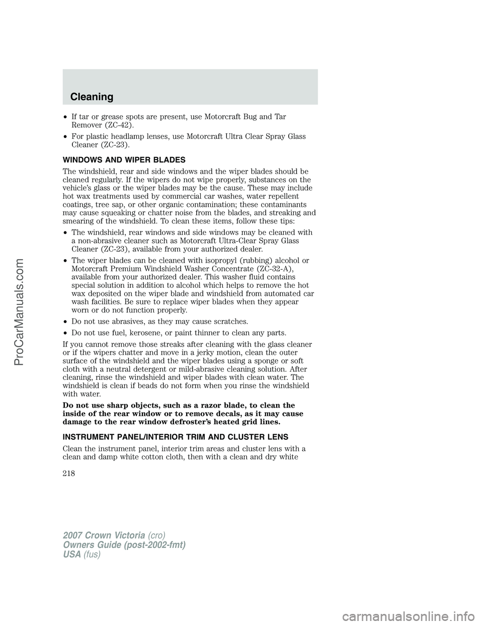 FORD E-450 2007 Owners Manual •If tar or grease spots are present, use Motorcraft Bug and Tar
Remover (ZC-42).
•For plastic headlamp lenses, use Motorcraft Ultra Clear Spray Glass
Cleaner (ZC-23).
WINDOWS AND WIPER BLADES
The FORD E-450 2007 Owners Manual •If tar or grease spots are present, use Motorcraft Bug and Tar
Remover (ZC-42).
•For plastic headlamp lenses, use Motorcraft Ultra Clear Spray Glass
Cleaner (ZC-23).
WINDOWS AND WIPER BLADES
The