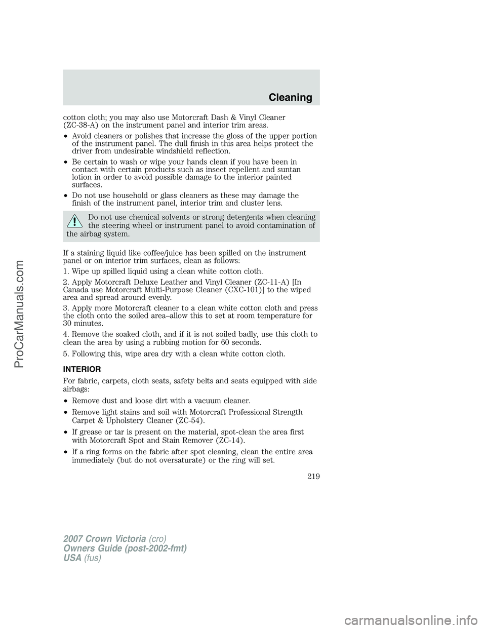 FORD E-450 2007 Owners Manual cotton cloth; you may also use Motorcraft Dash & Vinyl Cleaner
(ZC-38-A) on the instrument panel and interior trim areas.
•Avoid cleaners or polishes that increase the gloss of the upper portion
of FORD E-450 2007 Owners Manual cotton cloth; you may also use Motorcraft Dash & Vinyl Cleaner
(ZC-38-A) on the instrument panel and interior trim areas.
•Avoid cleaners or polishes that increase the gloss of the upper portion
of
