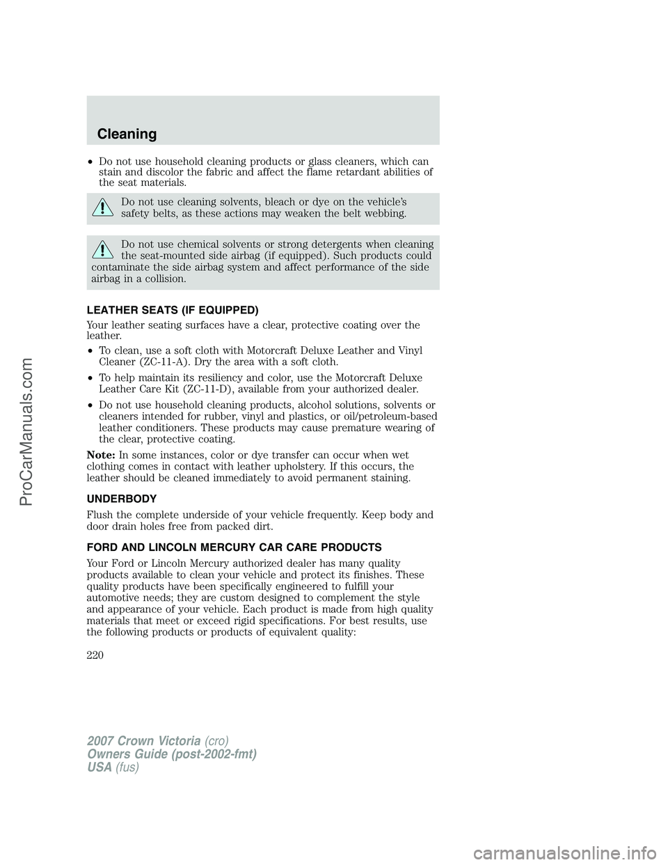 FORD E-450 2007 Owners Manual •Do not use household cleaning products or glass cleaners, which can
stain and discolor the fabric and affect the flame retardant abilities of
the seat materials.
Do not use cleaning solvents, bleac FORD E-450 2007 Owners Manual •Do not use household cleaning products or glass cleaners, which can
stain and discolor the fabric and affect the flame retardant abilities of
the seat materials.
Do not use cleaning solvents, bleac