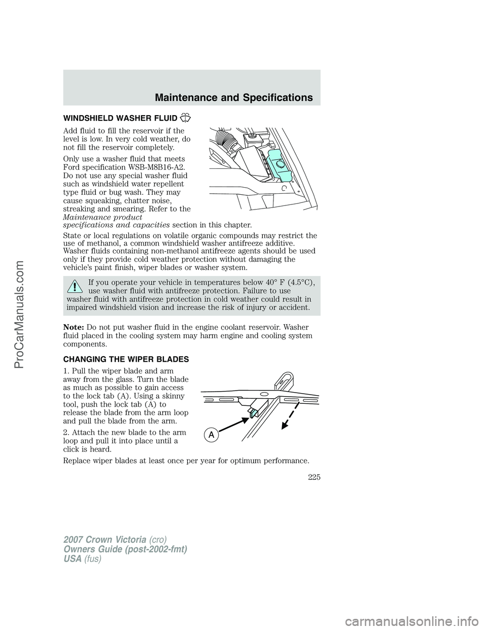 FORD E-450 2007 Owners Manual WINDSHIELD WASHER FLUID
Add fluid to fill the reservoir if the
level is low. In very cold weather, do
not fill the reservoir completely.
Only use a washer fluid that meets
Ford specification WSB-M8B16 FORD E-450 2007 Owners Manual WINDSHIELD WASHER FLUID
Add fluid to fill the reservoir if the
level is low. In very cold weather, do
not fill the reservoir completely.
Only use a washer fluid that meets
Ford specification WSB-M8B16