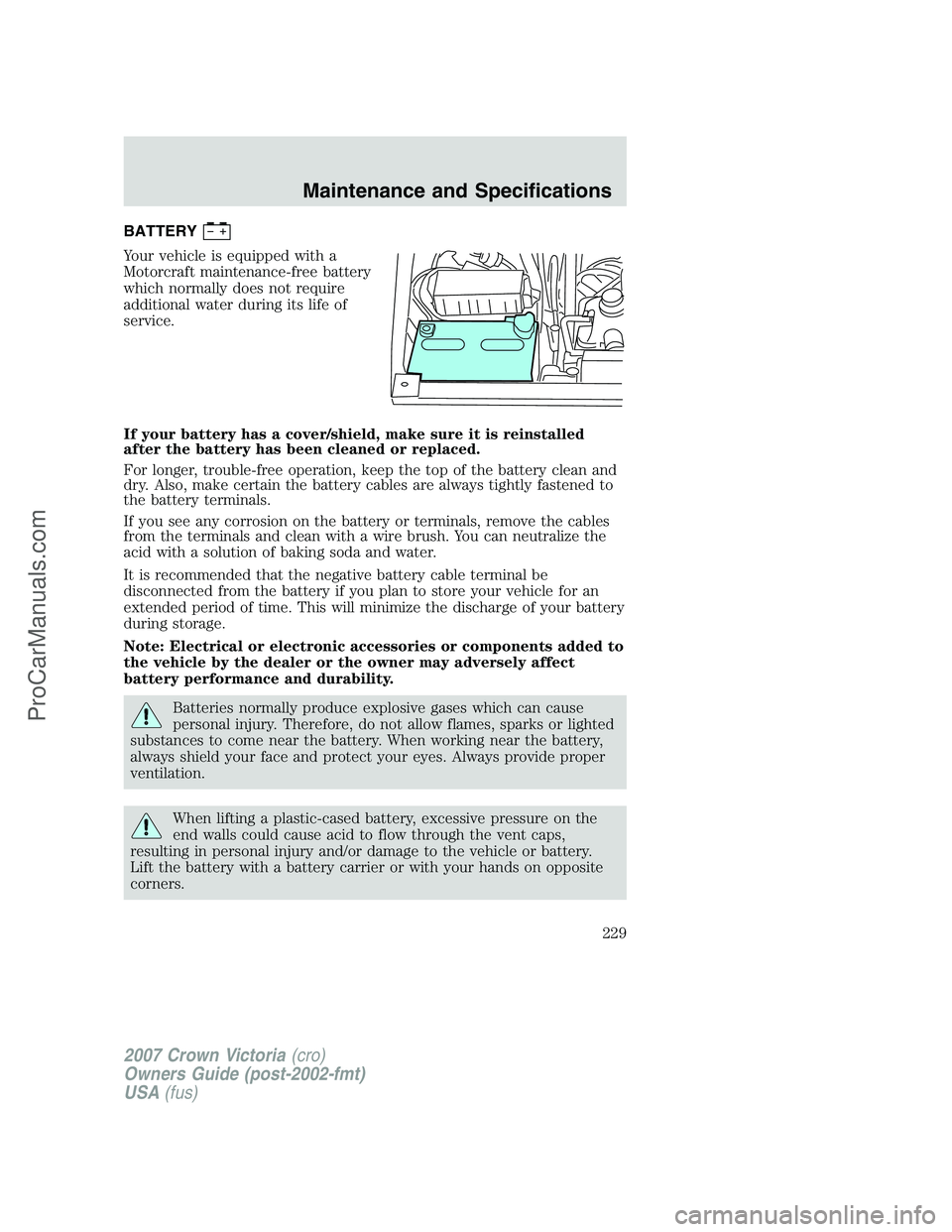 FORD E-450 2007 Owners Manual BATTERY
Your vehicle is equipped with a
Motorcraft maintenance-free battery
which normally does not require
additional water during its life of
service.
If your battery has a cover/shield, make sure i FORD E-450 2007 Owners Manual BATTERY
Your vehicle is equipped with a
Motorcraft maintenance-free battery
which normally does not require
additional water during its life of
service.
If your battery has a cover/shield, make sure i