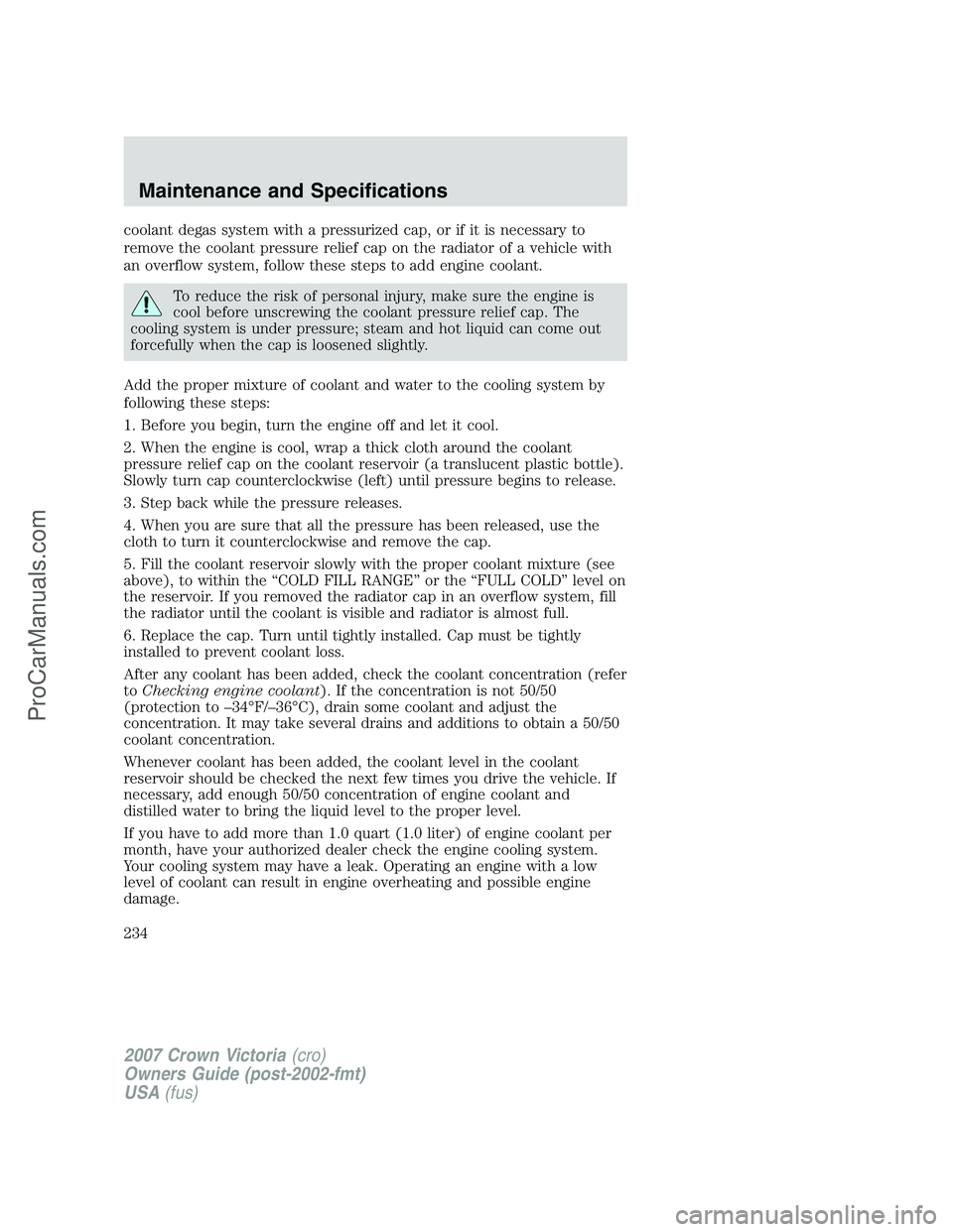 FORD E-450 2007  Owners Manual coolant degas system with a pressurized cap, or if it is necessary to
remove the coolant pressure relief cap on the radiator of a vehicle with
an overflow system, follow these steps to add engine cool