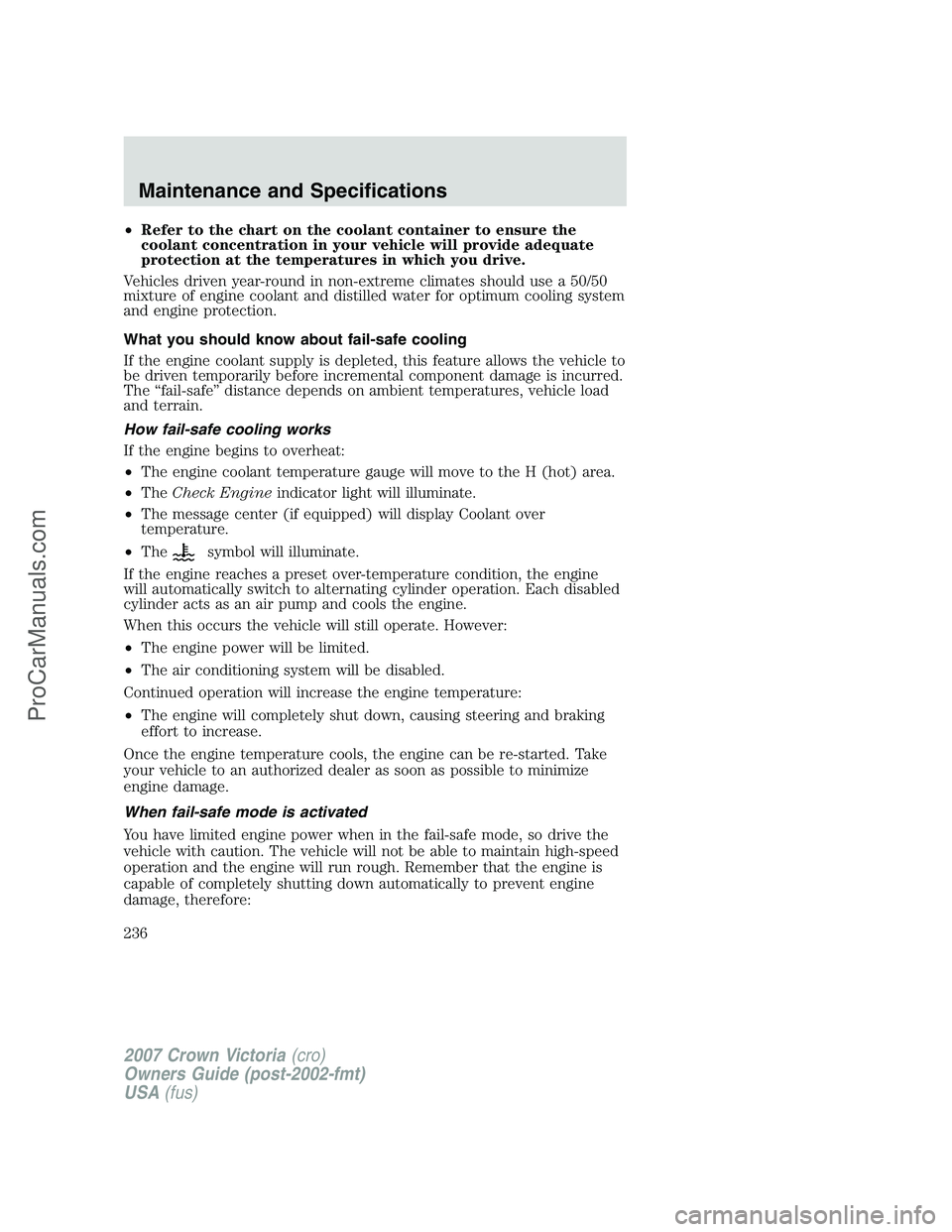 FORD E-450 2007  Owners Manual •Refer to the chart on the coolant container to ensure the
coolant concentration in your vehicle will provide adequate
protection at the temperatures in which you drive.
Vehicles driven year-round i